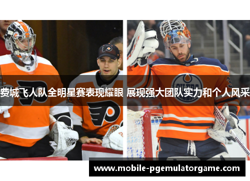 费城飞人队全明星赛表现耀眼 展现强大团队实力和个人风采 费城飞人队全明星赛表现耀眼 展现强大团队实力和个人风采
