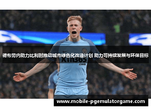 德布劳内助力比利时推动城市绿色化改造计划 助力可持续发展与环保目标