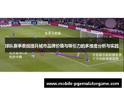球队赛季表现提升城市品牌价值与吸引力的多维度分析与实践 球队赛季表现提升城市品牌价值与吸引力的多维度分析与实践