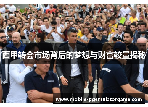 西甲转会市场背后的梦想与财富较量揭秘