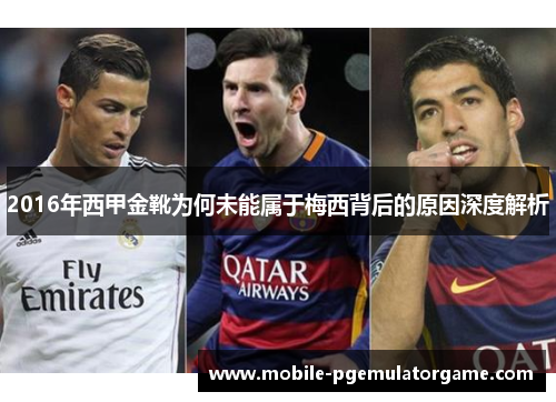 2016年西甲金靴为何未能属于梅西背后的原因深度解析