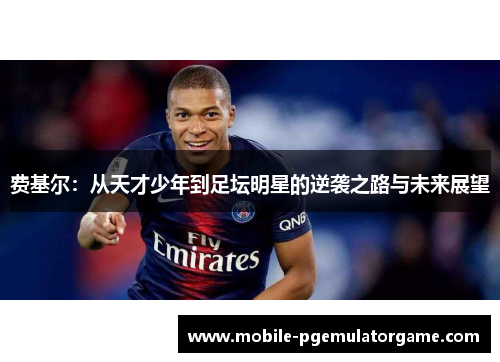 费基尔：从天才少年到足坛明星的逆袭之路与未来展望